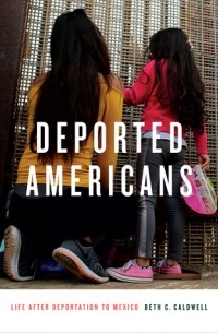 Бет К. Колдуэлл - Deported Americans: Life after Deportation to Mexico