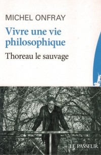 Мишель Онфре - Vivre une vie philosophique