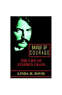 Линда Дэвис - Badge of Courage: The Life of Stephen Crane