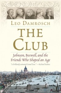 Лео Дамрош - The Club: Johnson, Boswell, and the Friends Who Shaped an Age