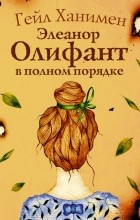 Гейл Ханимен - Элеанор Олифант в полном порядке