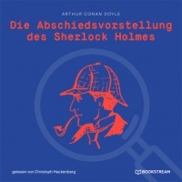 Arthur Conan Doyle - Die Abschiedsvorstellung des Sherlock Holmes (сборник)