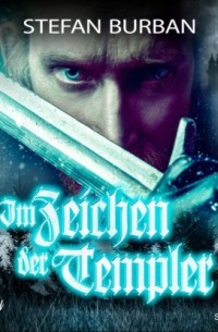 Stefan Burban - Im Zeichen der Templer - Die Templer im Schatten, Band 1