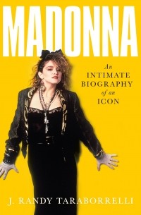 Рэнди Тараборелли - Madonna: An Intimate Biography of an Icon