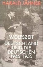 Харальд Йенер - Wolfszeit: Deutschland und die Deutschen 1945-1955