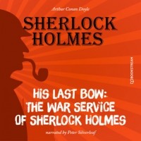 Arthur Conan Doyle - His Last Bow: The War Service of Sherlock Holmes