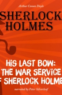 Arthur Conan Doyle - His Last Bow: The War Service of Sherlock Holmes