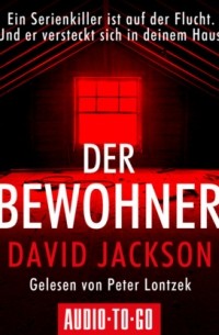 Дэвид Джексон - Der Bewohner - Ein Serienkiller ist auf der Flucht. Und er versteckt sich in deinem Haus.
