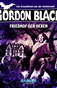 Horst Weymar H?bner - Gordon Black - Ein Gruselkrimi aus der Geisterwelt, Folge 3: Friedhof der Hexen