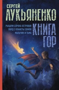 Сергей Лукьяненко - Книга гор: Рыцари сорока островов. Лорд с планеты Земля. Мальчик и тьма (сборник)