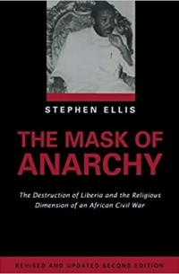 Stephen Ellis - The Mask of Anarchy: The Destruction of Liberia and the Religious Dimension of an African Civil War