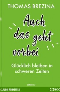 Thomas Brezina - Auch das geht vorbei - Glücklich bleiben in schweren Zeiten