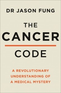 Джейсон Фанг - The Cancer Code. A Revolutionary New Understanding of a Medical Mystery