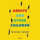 Мириам Коэн - Adults and Other Children: Stories