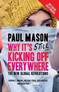 Пол Мейсон - Why It's Still Kicking Off Everywhere: The New Global Revolutions