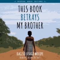 Kagiso Lesego Molope - This Book Betrays My Brother