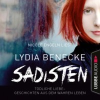 Лидия Бенеке - Sadisten - T?dliche Liebe - Geschichten aus dem wahren Leben