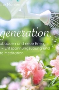 Seraphine Monien - Regeneration - Stress abbauen und neue Energie tanken - Entspannungs?bung und gef?hrte Meditation