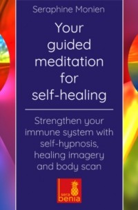 Seraphine Monien - Your Guided Meditation for Self-Healing - Strengthen Your Immune System with Self-Hypnosis, Healing Imagery and Body Scan
