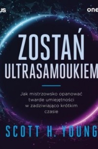 Scott H.  Young - Zostań ultrasamoukiem. Jak mistrzowsko opanować twarde umiejętności w zadziwiająco kr?tkim czasie