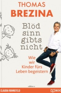 Thomas Brezina - Blödsinn gibt's nicht - Wie wir Kinder fürs Leben begeistern