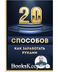 Павел Силуянов - 20 способов, как заработать руками