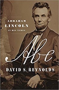 Дэвид С. Рейнольдс - Abe: Abraham Lincoln in His Times