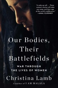 Кристина Лэмб - Our Bodies, Their Battlefields: War Through the Lives of Women