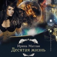 Ирина Матлак - Десятая жизнь