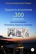 Сущность астрологии в 300 афоризмах: Центилоквиумы Птолемея, Гермеса и Бетема
