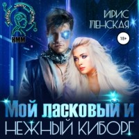 Ирис Ленская - Мой ласковый и нежный киборг