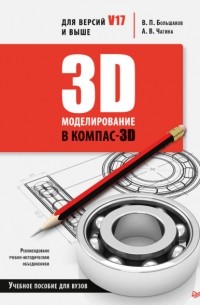 Владимир Большаков - 3D-моделирование в КОМПАС-3D версий V17 и выше. Учебное пособие для вузов