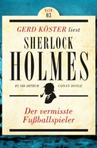 Sir Arthur Conan Doyle - Der vermisste Fußballspieler - Gerd Köster liest Sherlock Holmes - Kurzgeschichten Teil 3, Band 3