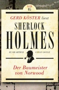 Sir Arthur Conan Doyle - Der Baumeister von Norwood - Gerd Köster liest Sherlock Holmes - Kurzgeschichten, Band 5