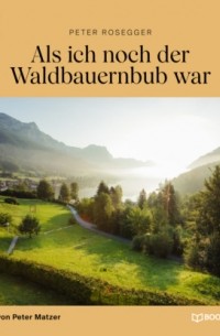 Петер Розеггер - Als ich noch der Waldbauernbub war