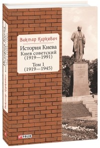 Виктор Киркевич - История Киева. Киев советский. Том 1 (1919—1945)