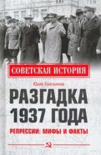 Юрий Емельянов - Разгадка 1937 года. Репрессии: мифы и факты