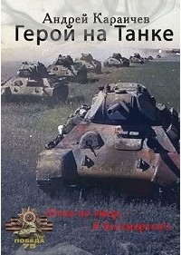 Андрей Караичев - Герой на танке. «Пока не умер, я бессмертен!»
