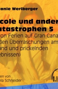Melanie Werlberger - ... von Ferien auf Gran Canaria, hei?en ?berraschungen am Strand und prickelnden Erlebnissen - Nicole und andere Katastrophen, Folge 5