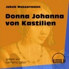Jakob Wassermann - Donna Johanna von Kastilien