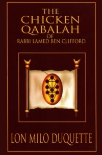 Лон Майло Дюкетт - The Chicken Qabalah of Rabbi Lamed Ben Clifford - Dilettante's Guide to What You Do and Do Not Need to Know to Become a Qabalist