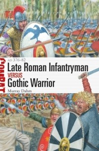 Murray Dahm - Late Roman Infantryman vs Gothic Warrior AD 376–82