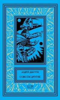 Андрей Дмитрук - Совсем другие (сборник)