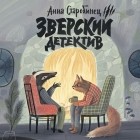 Анна Старобинец - Зверский детектив. В логове Волка