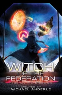 Michael Anderle - Witch Of The Federation IV - Federal Histories, Book 4