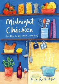 Элла Рисбриджер - Midnight Chicken & Other Recipes Worth Living For
