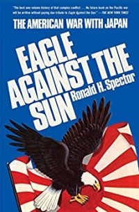 Ronald H. Spector - Eagle Against the Sun: The American War with Japan