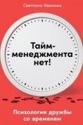 Светлана Иванова - Тайм-менеджмента нет. Психология дружбы со временем