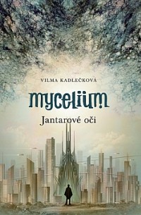 Vilma Kadlečková - Mycelium: Jantarové oči