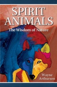 Уэйн Артурсон - Spirit Animals - The Wisdom of Nature